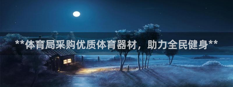 星欧娱乐游戏官网：**体育局采购优质体育器材，助力全