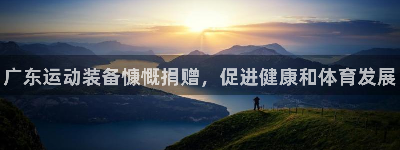 星欧娱乐公司电话号码查询：广东运动装备慷慨捐赠，促进健康和体 