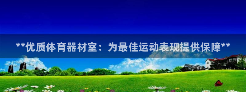 星欧娱乐是正规平台吗知乎推荐：**优质体育器材室：为