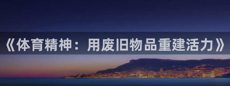 星欧娱乐属于什么档次的公司啊：《体育精神：用废旧物品