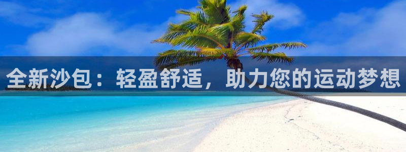 星欧娱乐法最新进展：全新沙包：轻盈舒适，助力您的运动梦想