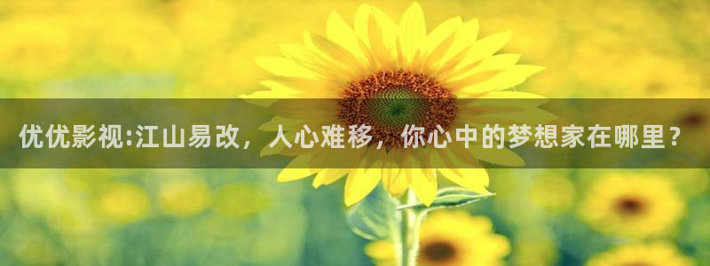 小小影视应用：优优影视:江山易改，人心难移，你心中的梦想家在哪里？